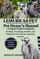 LEMURS AS PET: A Complete Guide to Adoption, Feeding, Grooming, Health, and Happiness for Rescue Amazing Lemurs B0FQ2V5XQX Book Cover