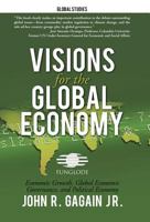 Visions for the Global Economy: Economic Growth, Global Economic Governance, and Political Economy 1475937911 Book Cover