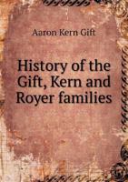 History of the Gift, Kern and Royer Families 1015683185 Book Cover