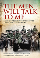 The Men Will Talk To Me: Ernie O’Malley’s Interviews with the Northern Divisions 1785371649 Book Cover