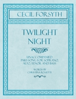 Twilight Night - Unaccompanied Part-Song for Soprano, Alto, Tenor and Bass - Words by Christina Rossetti 1528706668 Book Cover