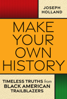 Make Your Own History: Timeless Truths from Black American Trailblazers 1496743253 Book Cover