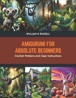 Amigurumi for Absolute Beginners: Crochet Patterns and Clear Instructions B0CTK7YNQX Book Cover