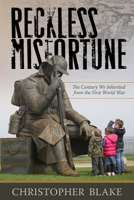 Reckless Misfortune: The Century We Inherited from the First World War 0881468045 Book Cover