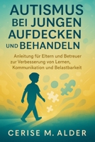 AUTISMUS BEI JUNGEN AUFDECKEN UND BEHANDELN: Anleitung für Eltern und Betreuer zur Verbesserung von Lernen, Kommunikation und Belastbarkeit B0FR929448 Book Cover
