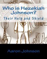 Who is Hezekiah Johnson?: Their Help and Shield (The Adventures of Hezekiah Johnson) 1505309514 Book Cover