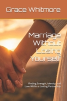 Marriage Without Losing Yourself: Finding Strength, Identity, and Love Within a Lasting Partnership B0H6W5QWTV Book Cover