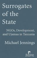 Surrogates of the State: NGOs, Development, and Ujamaa in Tanzania 1565492439 Book Cover