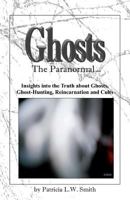 Ghosts: The Paranormal: Insights Into the Truth about Ghosts, Ghost-Hunting, Reincarnation and Cults 1456421107 Book Cover