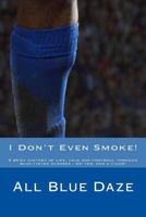 I Don't Even Smoke!: A brief history of life, love and football through blue-tinted glasses - Oh yes, and a cigar! 1522944729 Book Cover