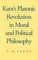 Kant's Platonic Revolution in Moral and Political Philosophy 0801848504 Book Cover