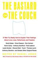 The Bastard on the Couch: 27 Men Try Really Hard to Explain Their Feelings About Love, Loss, Fatherhood, and Freedom 0060565349 Book Cover