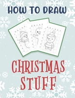 How To Draw Christmas Stuff: Easy Drawing And Coloring Activity Book for Kids featuring Christmas Characters B08PJK8MGD Book Cover