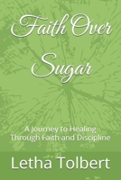 Faith Over Sugar: A Journey to Healing Through Faith and Discipline B0GWKBTLN8 Book Cover