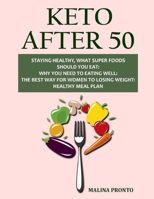 Keto After 50: Staying Healthy, What Super Foods Should You Eat: Why You Need To Eating Well: The Best Way For Women To Losing Weight: Healthy Meal Plan B09CKL2Q1S Book Cover