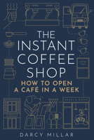 The Instant Coffee Shop: How to open a café in one week 1786751283 Book Cover