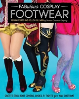 Fabulous Cosplay Footwear: Create Easy Boot Covers, Shoes & Tights for Any Costume 1644031914 Book Cover