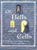 Of Bells and Cells: The World of Monks, Friars, Sisters and Nuns 061590758X Book Cover