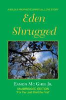 Eden Shrugged: Unabridged Edition For the Last Shall Be First 1546240071 Book Cover