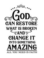 God can restore what is broken and change it into something amazing: Christian Notebook: 8.5"x11"  Composition Notebook with Christian Quote: ... Religious Men & Women (Christian Notebooks) 1675684855 Book Cover