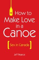 How to Make Love in a Canoe 1926677722 Book Cover