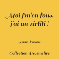 Moi j'm'en fous, j'ai un zirlili! 1512139483 Book Cover