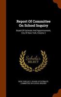 Report Of Committee On School Inquiry: Board Of Estimate And Apportionment, City Of New York, Volume 2 1343732913 Book Cover