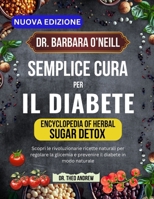 DR. BARBARA O’NEILL SEMPLICE CURA PER IL DIABETE: Scopri le rivoluzionarie ricette naturali per regolare la glicemia e prevenire il diabete in modo naturale (Italian Edition) B0DR3NL8CP Book Cover