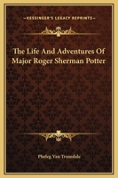 The Life and Adventures of Maj. Roger Sherman Potter 1516856619 Book Cover