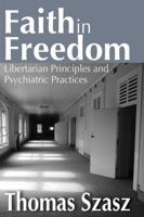 Faith in Freedom: Libertarian Principles and Psychiatric Practices 1412855772 Book Cover