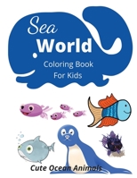 Sea World Coloring Book for kids: Cute Ocean Animals B0C2S4MNJ4 Book Cover