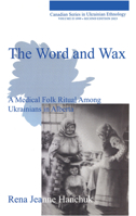 The Word and Wax: A Medical Folk Ritual Among Ukrainians in Alberta 1895571200 Book Cover