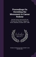 Proceedings on Unveiling the Monument to Caesar Rodney, and the Oration Delivered on the Occasion 1240009429 Book Cover