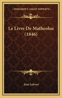 Le Livre De Matheolus (1846) 1160162026 Book Cover