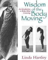 The Wisdom of the Body Moving: An Introduction to Body-Mind Centering 1556431740 Book Cover