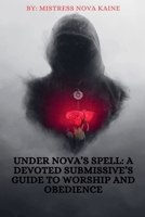 Under Nova's Spell: A Devoted Submissive's Guide to Worship and Obedience B0DZF9492Q Book Cover