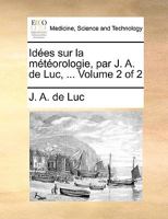 Idées sur la météorologie, par J. A. de Luc, ... Volume 2 of 2 1170121446 Book Cover