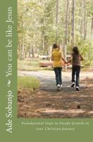 You can be like Jesus: Foundational Steps to Steady Growth on Your Christian Journey 0978159500 Book Cover