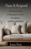 Pause & Respond: A Practical Guide to Emotional Control, Boundaries, and Better Decisions B0GLR41V4M Book Cover