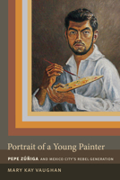 Portrait of a Young Painter: Pepe Zuniga and Mexico City's Rebel Generation 082235781X Book Cover