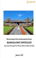 Bangalore Unveiled- A Journey Through the Vibrant Silicon Valley of India: Bangalore Unveiled- A Journey Through the Vibrant Silicon Valley of India 9356679460 Book Cover