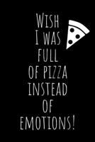 Wish I Was Full Of Pizza: Instead Of Emotions - Funny Pizza Jokes Quote - Journal With Lines - Ideal Gift For People Who Love Pizza 1695322630 Book Cover