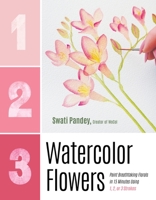 1-2-3 Watercolor Flowers: Paint Breathtaking Florals in 15 Minutes Using 1, 2, or 3 Strokes B0FXPCF3GM Book Cover