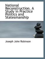 National Reconstruction. a Study in Practice Politics and Statesmanship 0530285223 Book Cover