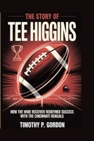 THE STORY OF TEE HIGGINS: How the Wide Receiver Redefined Success with the Cincinnati Bengals B0FN3YML9B Book Cover