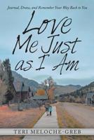 Love Me Just as I Am: Journal, Draw, and Remember Your Way Back to You 1532067720 Book Cover