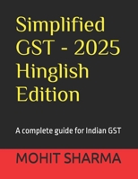 Simplified GST - 2025 Hinglish Edition: a complete guide for all: students, teachers, accountants, CA's, consultants, lawyers, business owners complying with tax rules, professionals & general public B0FLNML1SN Book Cover