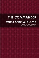 THE COMMANDER WHO SHAGGED ME 1387079549 Book Cover