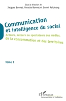 Communication et intelligence du social (Tome 1): Acteurs, auteurs ou spectateurs des médias, de la consommation et des territoires Tome 1 (Communication Et Civilisation) (French Edition) 2343024340 Book Cover