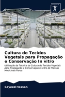 Cultura de Tecidos Vegetais para Propagação e Conservação In vitro: Utilização da Técnica de Cultura de Tecidos Vegetais para Propagação e Conservação ... Plantas Medicinais Raras 6200859434 Book Cover